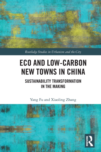 Eco and Low-Carbon New Towns in China : Sustainability Transformation in the Making, Paperback / softback Book