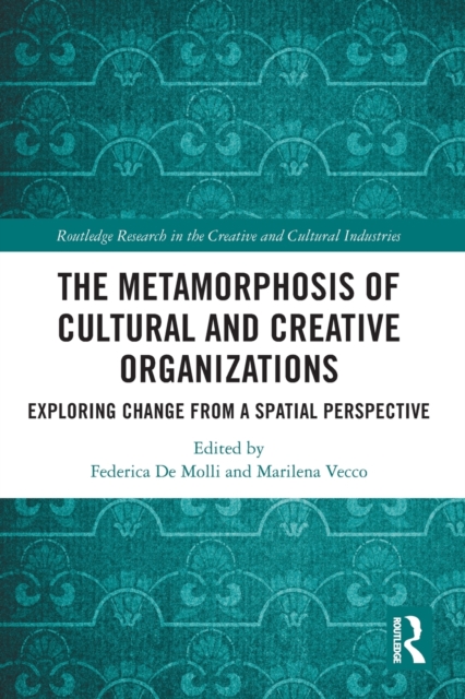 The Metamorphosis of Cultural and Creative Organizations : Exploring Change from a Spatial Perspective, Paperback / softback Book