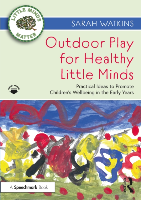 Outdoor Play for Healthy Little Minds : Practical Ideas to Promote Children’s Wellbeing in the Early Years, Paperback / softback Book