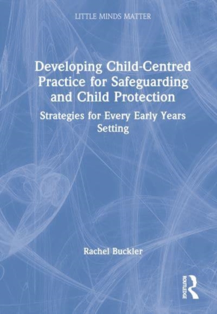 Developing Child-Centred Practice for Safeguarding and Child Protection : Strategies for Every Early Years Setting, Hardback Book