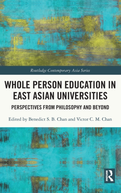 Whole Person Education in East Asian Universities : Perspectives from Philosophy and Beyond, Hardback Book