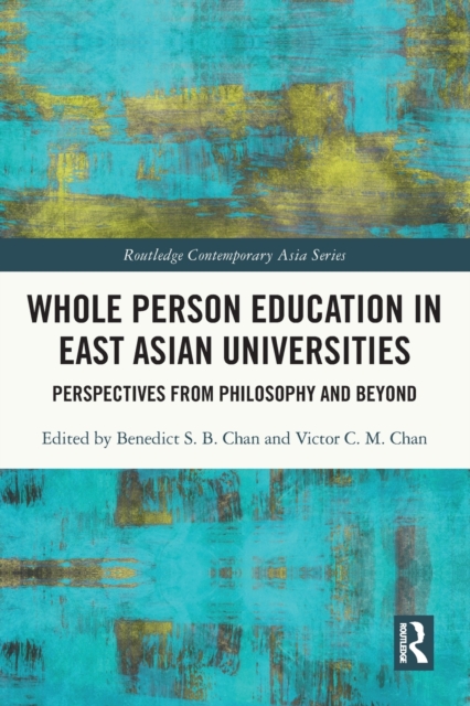 Whole Person Education in East Asian Universities : Perspectives from Philosophy and Beyond, Paperback / softback Book