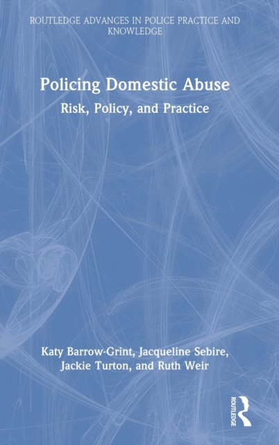 Policing Domestic Abuse : Risk, Policy, and Practice, Hardback Book