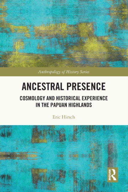 Ancestral Presence : Cosmology and Historical Experience in the Papuan Highlands, Paperback / softback Book