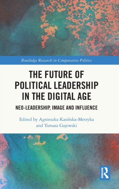 The Future of Political Leadership in the Digital Age : Neo-Leadership, Image and Influence, Hardback Book