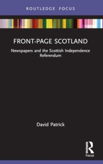 Front-Page Scotland : Newspapers and the Scottish Independence Referendum, Paperback / softback Book