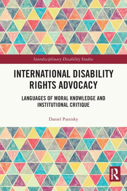 International Disability Rights Advocacy : Languages of Moral Knowledge and Institutional Critique, Paperback / softback Book