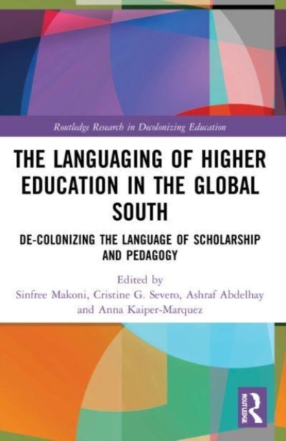 The Languaging of Higher Education in the Global South : De-Colonizing the Language of Scholarship and Pedagogy, Paperback / softback Book