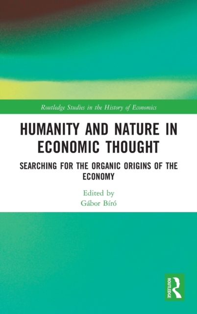 Humanity and Nature in Economic Thought : Searching for the Organic Origins of the Economy, Hardback Book