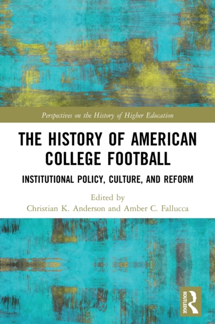 The History of American College Football : Institutional Policy, Culture, and Reform, Paperback / softback Book