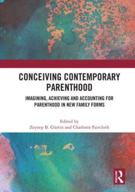 Conceiving Contemporary Parenthood : Imagining, Achieving and Accounting for Parenthood in New Family Forms, Paperback / softback Book