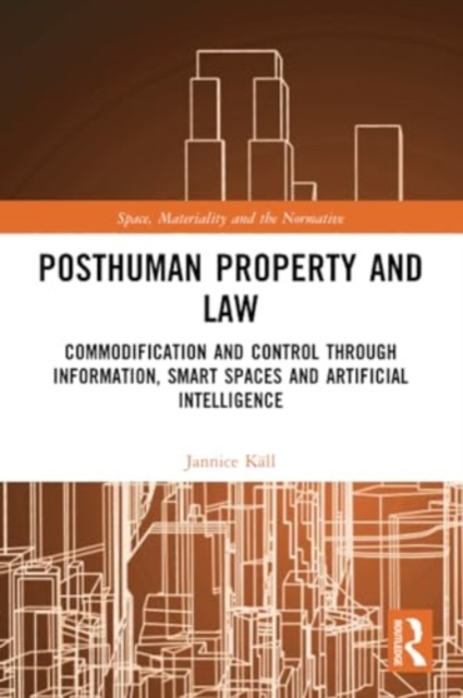 Posthuman Property and Law : Commodification and Control through Information, Smart Spaces and Artificial Intelligence, Paperback / softback Book