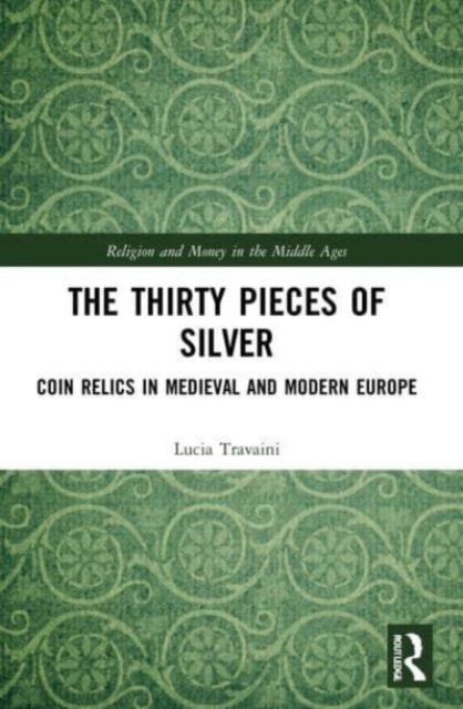 The Thirty Pieces of Silver : Coin Relics in Medieval and Modern Europe, Paperback / softback Book