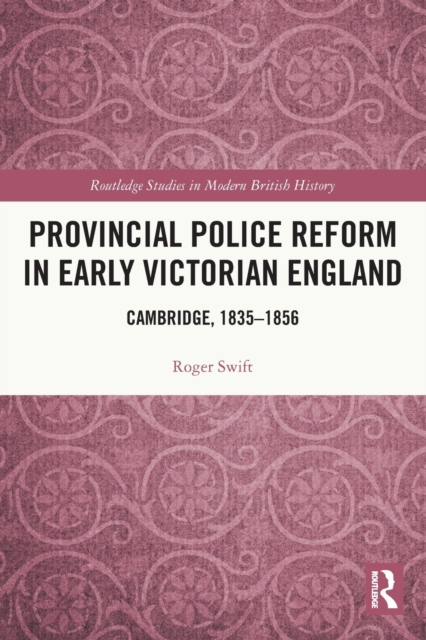 Provincial Police Reform in Early Victorian England : Cambridge, 1835-1856, Paperback / softback Book