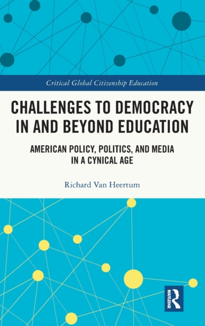 Challenges to Democracy In and Beyond Education : American Policy, Politics, and Media in a Cynical Age, Hardback Book