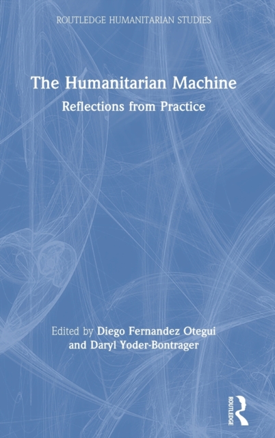 The Humanitarian Machine : Reflections from Practice, Hardback Book
