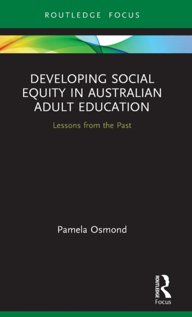 Developing Social Equity in Australian Adult Education : Lessons from the Past, Hardback Book