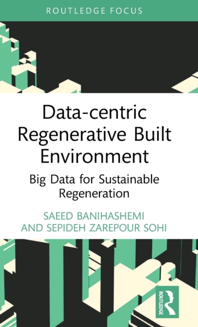 Data-centric Regenerative Built Environment : Big Data for Sustainable Regeneration, Hardback Book