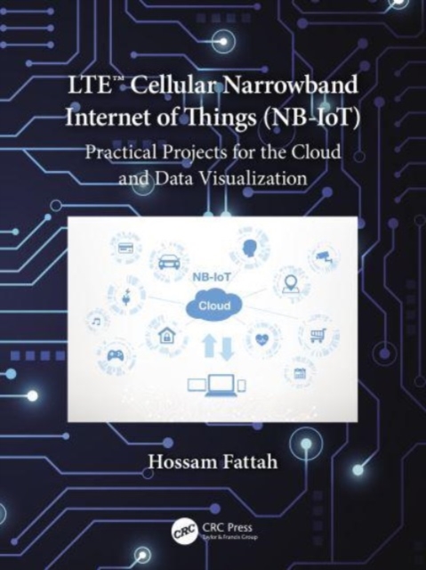LTE Cellular Narrowband Internet of Things (NB-IoT) : Practical Projects for the Cloud and Data Visualization, Paperback / softback Book