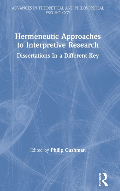 Hermeneutic Approaches to Interpretive Research : Dissertations In a Different Key, Hardback Book
