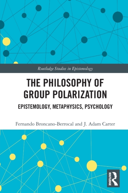 The Philosophy of Group Polarization : Epistemology, Metaphysics, Psychology, Paperback / softback Book