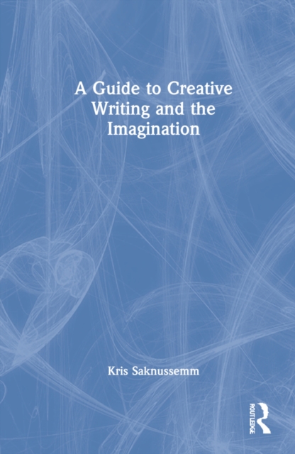 A Guide to Creative Writing and the Imagination, Hardback Book