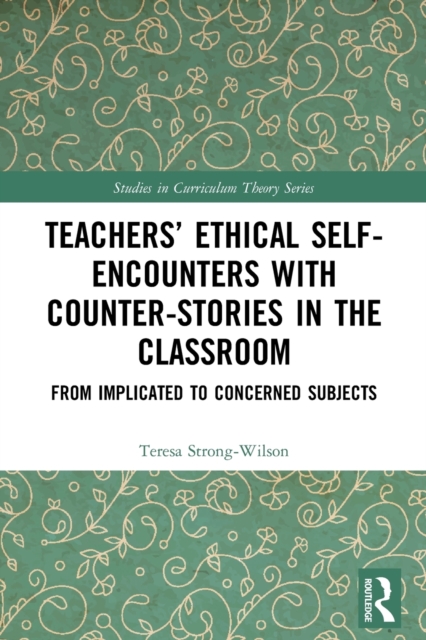Teachers’ Ethical Self-Encounters with Counter-Stories in the Classroom : From Implicated to Concerned Subjects, Paperback / softback Book
