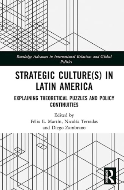 Strategic Culture(s) in Latin America : Explaining Theoretical Puzzles and Policy Continuities, Hardback Book