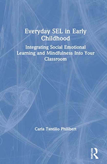 Everyday SEL in Early Childhood : Integrating Social Emotional Learning and Mindfulness Into Your Classroom, Hardback Book