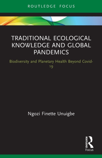 Traditional Ecological Knowledge and Global Pandemics : Biodiversity and Planetary Health Beyond Covid-19, Paperback / softback Book