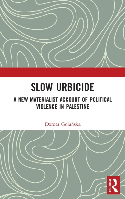 Slow Urbicide : A New Materialist Account of Political Violence in Palestine, Hardback Book