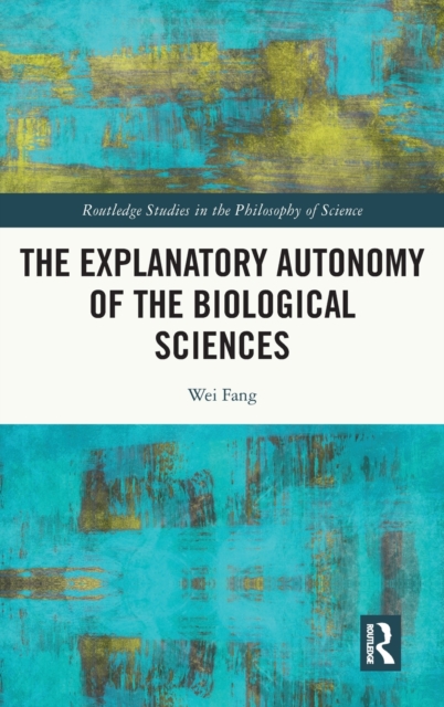 The Explanatory Autonomy of the Biological Sciences, Hardback Book