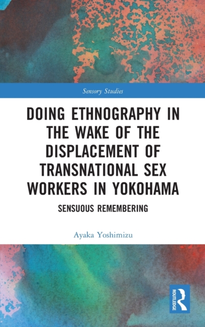 Doing Ethnography in the Wake of the Displacement of Transnational Sex Workers in Yokohama : Sensuous Remembering, Hardback Book