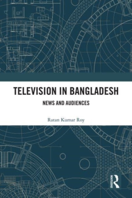 Television in Bangladesh : News and Audiences, Paperback / softback Book