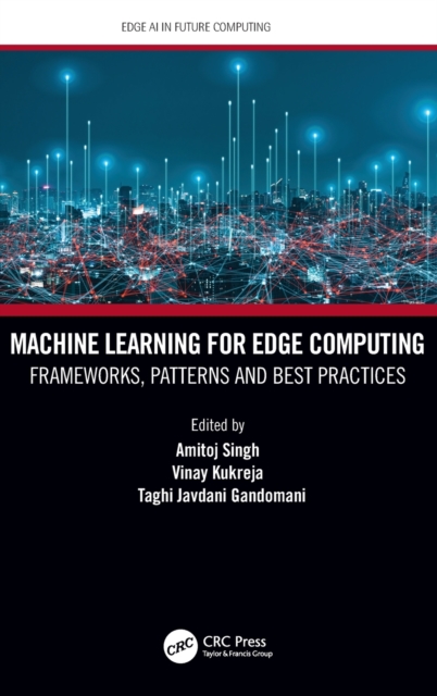 Machine Learning for Edge Computing : Frameworks, Patterns and Best Practices, Hardback Book