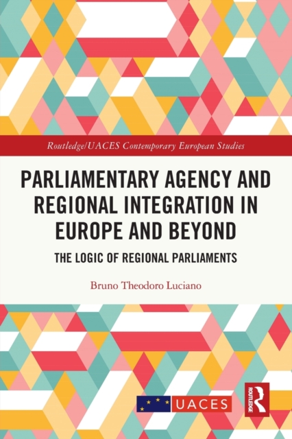 Parliamentary Agency and Regional Integration in Europe and Beyond : The Logic of Regional Parliaments, Paperback / softback Book