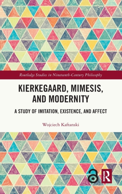 Kierkegaard, Mimesis, and Modernity : A Study of Imitation, Existence, and Affect, Hardback Book