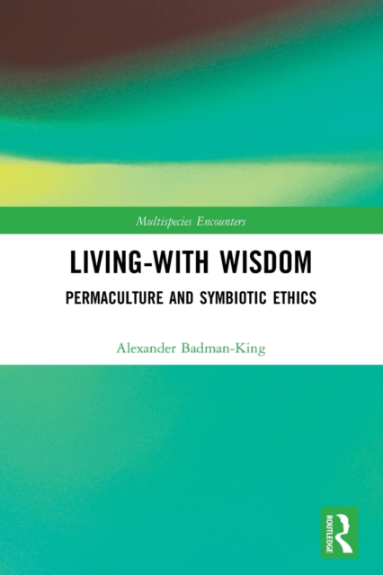Living-With Wisdom : Permaculture and Symbiotic Ethics, Paperback / softback Book