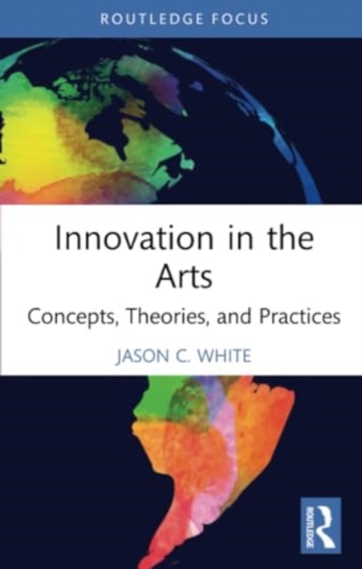 Innovation in the Arts : Concepts, Theories, and Practices, Paperback / softback Book