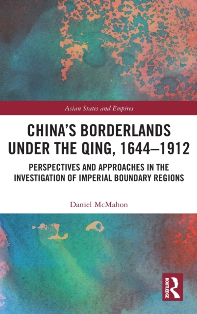 China's Borderlands under the Qing, 1644–1912 : Perspectives and Approaches in the Investigation of Imperial Boundary Regions, Hardback Book