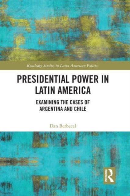 Presidential Power in Latin America : Examining the Cases of Argentina and Chile, Paperback / softback Book