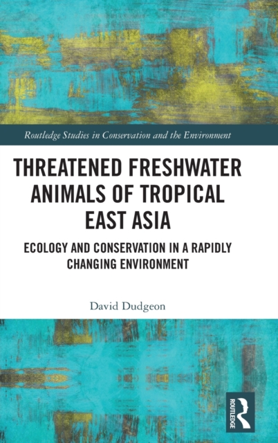 Threatened Freshwater Animals of Tropical East Asia : Ecology and Conservation in a Rapidly Changing Environment, Hardback Book