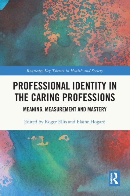 Professional Identity in the Caring Professions : Meaning, Measurement and Mastery, Paperback / softback Book