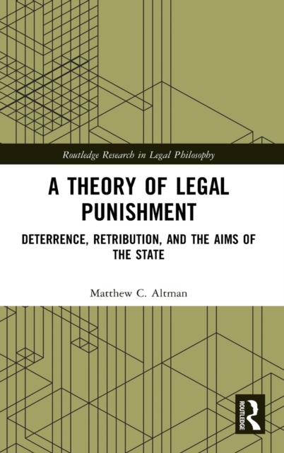 A Theory of Legal Punishment : Deterrence, Retribution, and the Aims of the State, Hardback Book