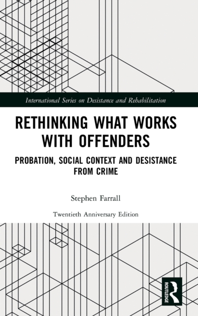 Rethinking What Works with Offenders : Probation, Social Context and Desistance from Crime, Hardback Book