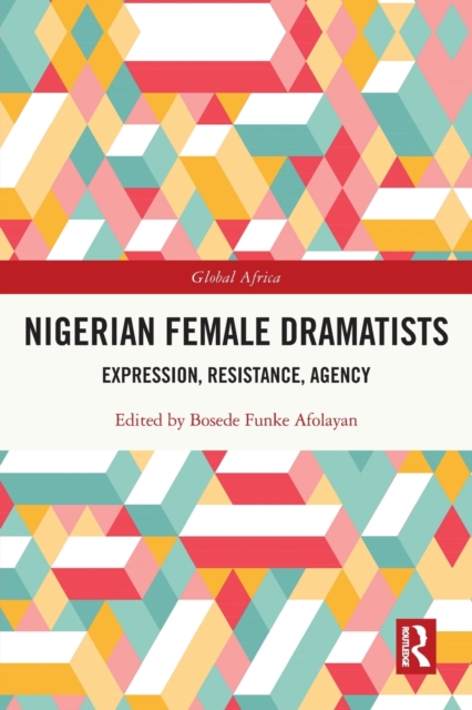 Nigerian Female Dramatists : Expression, Resistance, Agency, Paperback / softback Book