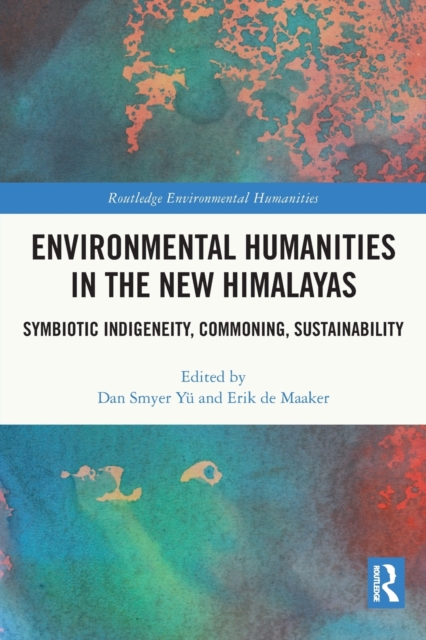 Environmental Humanities in the New Himalayas : Symbiotic Indigeneity, Commoning, Sustainability, Paperback / softback Book