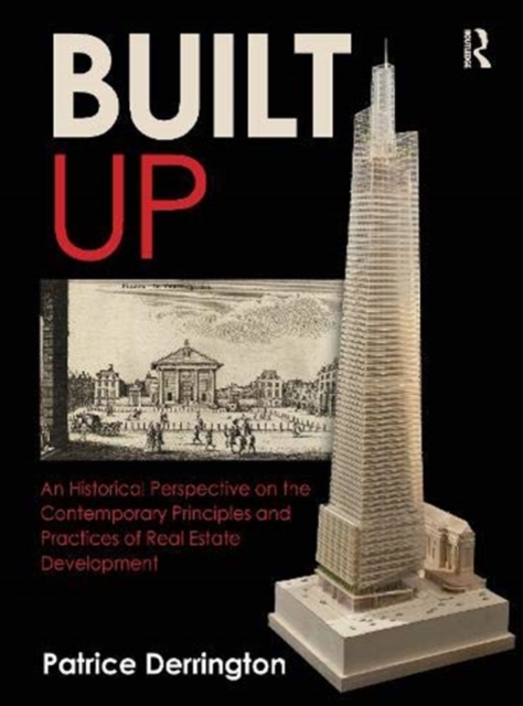 Built Up : An Historical Perspective on the Contemporary Principles and Practices of Real Estate Development, Hardback Book