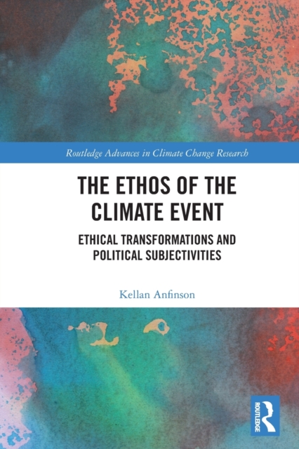 The Ethos of the Climate Event : Ethical Transformations and Political Subjectivities, Paperback / softback Book