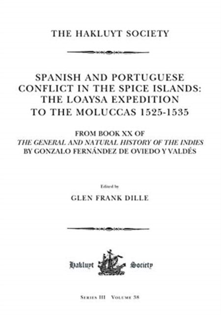 Spanish and Portuguese Conflict in the Spice Islands: The Loaysa Expedition to the Moluccas 1525-1535 : From Book XX of The General and Natural History of the Indies by Gonzalo Fernandez de Oviedo y V, Hardback Book